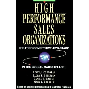 High Performance Sales Organizations: Achieving Competitive Advantage in the Global... by Kevin J. Corcoran, Laura K. Petersen, and Daniel B. Baitch
