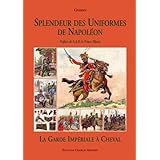 Splendeur Des Uniformes De Napoleon: La Guard Imperial a Cheval (French Edition)
