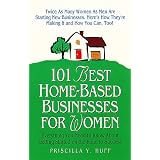 101 Best Home-Based Businesses for Women: Everything You Need to Know About Getting Started on the Road to Success