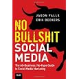 No Bullshit Social Media: The All-Business, No-Hype Guide to Social Media Marketing