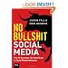 No Bullshit Social Media: The All-Business, No-Hype Guide to Social Media Marketing