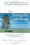 The Integrity Advantage: How Taking the High Road Creates a Competitive Advantage in Business