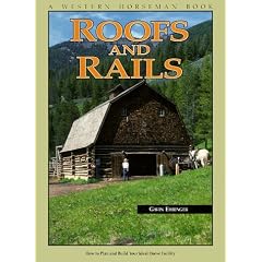 Roofs and Rails: How to Plan and Build Your Ideal Horse Facility/a Western Horseman Book