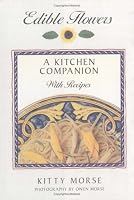 Edible Flowers: A Kitchen Companion With Recipes