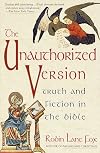 Unauthorized Version, The: Truth and Fiction in the Bible