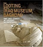 The Looting of the Iraq Museum,Baghdad: The Lost Legacy of Ancient Mesopotamia