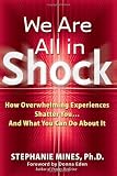 We Are All in Shock: How Overwhelming Experiences Shatter You...And What You Can Do About It