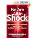 We Are All in Shock: How Overwhelming Experiences Shatter You...And What You Can Do About It
