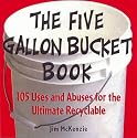 The Five Gallon Bucket Book: 105 Uses and Abuses for the Ultimate Recyclable