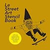 Le Street Art Stencil Book: Les 20 artistes de la sc�ne mondiale du pochoir