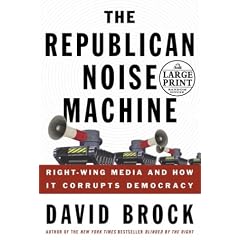 The Republican Noise Machine: Right Wing Media and How It Corrupts Democracy (Random House Large Print)