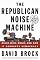 The Republican Noise Machine: Right Wing Media and How it Corrupts Democracy (Random House Large Print (Paper))