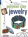 Creative Techniques for Polymer Clay Jewelry: Features 45 Projects and Ideas