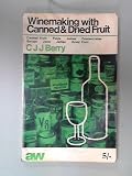 Winemaking with canned & dried fruit : a comprehensive guide to the easy production of quality wines from ingredients readily obtainable at supermarket or chemist: tinned fruits, fruit pulps, juices, 