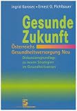 Gesunde Zukunft - �sterreichs Gesundheitsversorgung Neu: Diskussionsgrundlage zu neuen Strategien im Gesundheitswesen - Ernest G. Pichlbauer
