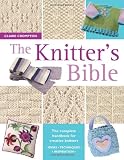 The Knitter's Bible: The Complete Handbook for Creative Knitters