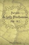 Poésies de Sully Prudhomme. 1866 - 1872: Les épreuves. - Les écuries dAugias. - Croquis italiens. - Les solitudes. - Impressions de la guerre (French Edition)