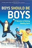 Boys Should Be Boys: 7 Secrets to Raising Healthy Sons [Hardcover]