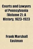 Courts and Lawyers of Pennsylvania (Volume 2); A History, 1623-1923