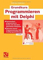 Grundkurs Programmieren mit Delphi: Systematisch programmieren lernen mit interaktiv gestalteten Beispielen. Inklusive Pascal-Programmierung, OOP, Grafikprogrammierung