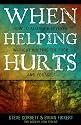 When Helping Hurts: Alleviating Poverty Without Hurting the Poor. . .and Ourselves