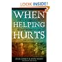 When Helping Hurts: Alleviating Poverty Without Hurting the Poor. . .and Ourselves