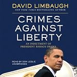 Crimes against Liberty: An Indictment of President Barack Obama | David Limbaugh