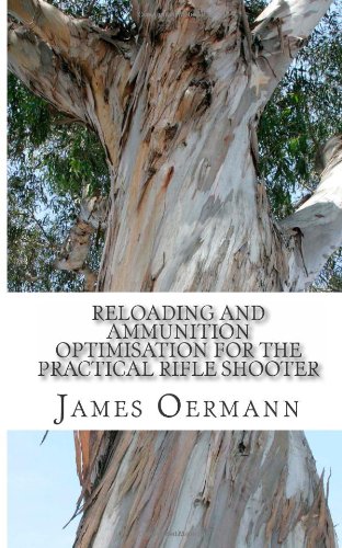 Reloading and Ammunition Optimisation for The Practical Rifle Shooter (Volume 1)