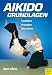 Aikido Grundlagen: Techniken - Prinzipien - Konzeption