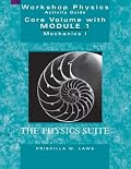Workshop Physics Activity Guide, The Core Volume with Module 1: Mechanics I: Kinematics and Newtonian Dynamics (Units 1-7)