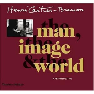 Henri Cartier-Bresson: The Man, The Image and The World: A Retrospective by Peter Galassi, Jean Clair, Claude Cookman, and Robert Delpire