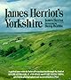 James Herriot's Yorkshire: A Guided Tour With the Beloved Veterinarian Through the Land of All Creatures Great And Small And Every Living Thing, Gloriously Photographed and Memorably Described