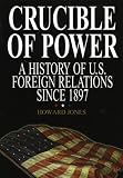 Crucible of Power: A History of American Foreign Relations from 1897