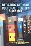 Debating German Cultural Identity since 1989 (Studies in German Literature Linguistics and Culture)