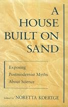 A House Built on Sand: Exposing Postmodernist Myths About Science