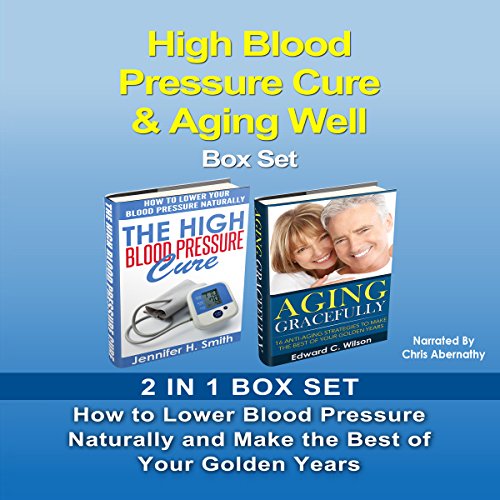 High Blood Pressure Cure & Aging Well Box Set: How to Lower Blood Pressure Naturally and Make the Best of Your Golden Years
