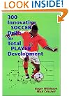 300 Innovative Soccer Drills for Total Player Development