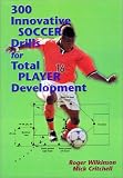 300 Innovative Soccer Drills: For Total Player Development