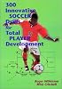 300 Innovative Soccer Drills: For Total Player Development