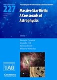 Massive star birth : a crossroads of astrophysics : proceedings of the 227th Symposium of the International Astronomical Union, held in Acireale, Italy, May 16-20 2005