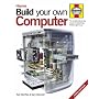 Build Your Own Computer: The Complete Step-by-step Guide to Constructing a PC That's Right for You