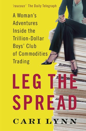 Leg the Spread: A Woman's Adventures Inside the Trillion-Dollar Boys' Club of Commodities Trading