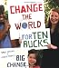 Change the World for Ten Bucks: small actions x lots of people = big change