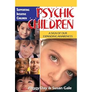 Psychic Children: A Sign of Our Expanding Awareness Peggy Day and Susan Gale