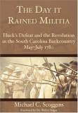The Day It Rained Militia:Hucks Defeat and the Revolution in the South Carolina Backcountry, May-July 1780