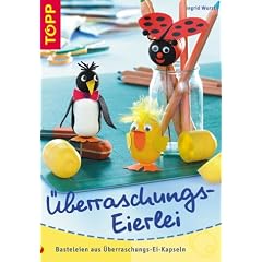 �berraschungs-Eierlei. Basteleien aus �berraschungs-Ei-Kapseln