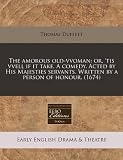 The amorous old-vvoman: or, tis vvell if it take. A comedy. Acted by His Majesties servants. Written by a person of honour. (1674)