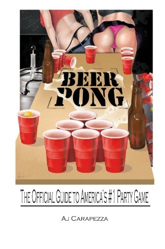 Beer Pong: The Official Guide To Americas #1 Party Game (Volume 1)