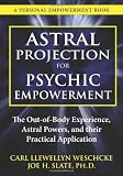 Astral Projection for Psychic Empowerment: The Out-of-Body Experience, Astral Powers, and their Practical Application