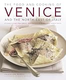 Food & Cooking of Venice & the North-East of Italy: 65 classic dishes from Veneto, Trentino-Alto Adige and Friuli-Venezia Giulia
